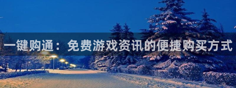 辉达娱乐平台官方网站：一键购通：免费游戏资讯的便捷购买方式